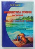 SIMBOLISTICA VISELOR , DICTIONAR , INTERPRETARI , SEMNIFICATII , IPOTEZE de ION TUGUI , 2002