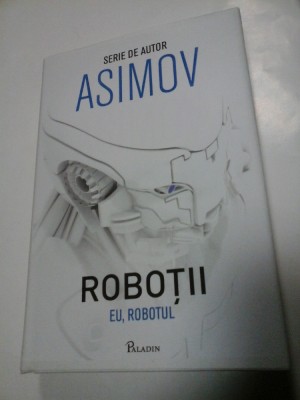 ASIMOV - EU, ROBOTUL (seria ROBOTII) - Editura Paladin foto