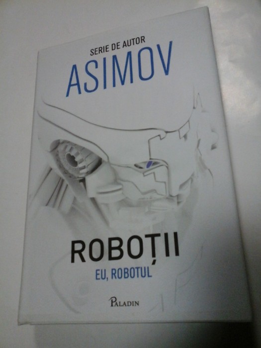 ASIMOV - EU, ROBOTUL (seria ROBOTII) - Editura Paladin