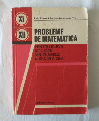 L. Pirsan C. Ionescu Tiu - Probleme de matematica pentru elevii de liceu din clasele a XI-a si a XII-a foto