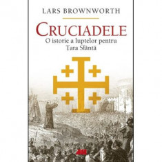 Cruciadele. O istorie a luptelor pentru Tara Sfanta - Lars Brownworth