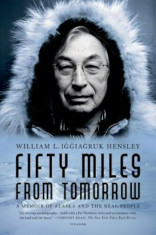 Fifty Miles from Tomorrow: A Memoir of Alaska and the Real People, Paperback/William L. Iggiagruk Hensley foto
