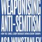 Weaponising Anti-Semitism