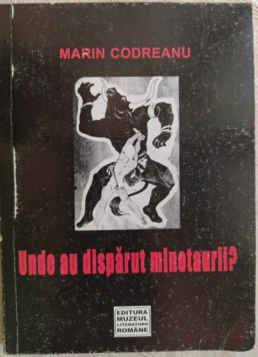 MARIN CODREANU-UNDE AU DISPAUT MINOTAURII?/2004/EVOCARI:Tutea/Mazilescu/Robescu+