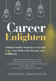 Career Enlighten: Ultimate Insider Strategies to Get and Enjoy Your Perfect Job, Income, and Fulfillment
