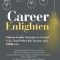 Career Enlighten: Ultimate Insider Strategies to Get and Enjoy Your Perfect Job, Income, and Fulfillment
