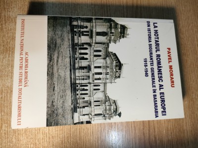 La hotarul romanesc al Europei. Din istoria Sigurantei Generale in Basarabia, 1918-1940 - Pavel Moraru (2008) foto