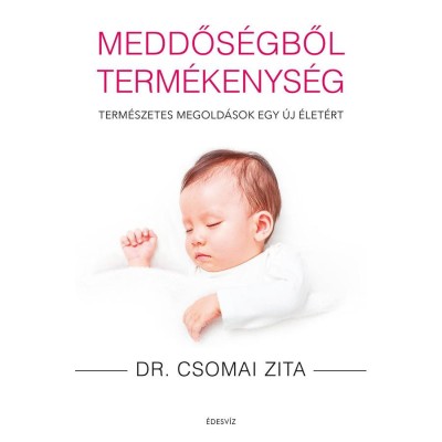 Meddős&amp;eacute;gből term&amp;eacute;kenys&amp;eacute;g - Term&amp;eacute;szetes megold&amp;aacute;sok egy &amp;uacute;j &amp;eacute;let&amp;eacute;rt - Dr. Csomai Zita foto
