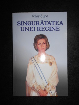 Pilar Eyre - Singuratatea unei regine (2019) foto