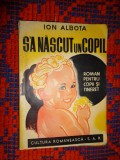 S-a nascut un copil - Ion Albota ( roman pentru copii si tineret , carte veche)