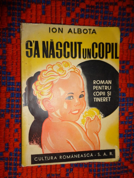 S-a nascut un copil - Ion Albota ( roman pentru copii si tineret , carte veche)