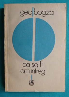 Geo Bogza &amp;ndash; Ca sa fii om intreg ( prima editie ) foto