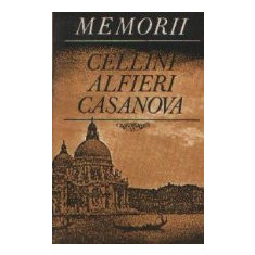 Memorii - Cellini. Alfieri. Casanova
