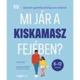 Mi j&aacute;r a kiskamasz fej&eacute;ben? - Gyakorlati gyermekpszichol&oacute;gia mai sz&uuml;lőknek - Tanith Carey