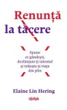 Cumpara ieftin Renunță la tăcere. Spune ce g&acirc;ndești, dezlanțuie-ți talentul și trăieste-ți viața din plin - Elaine Lin Hering, Lifestyle Publishing