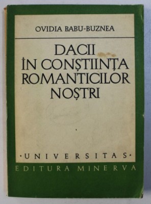 DACII IN CONSTIINTA ROMANTICILOR NOSTRI de OVIDIA BABU - BUZNEA , 1979 foto