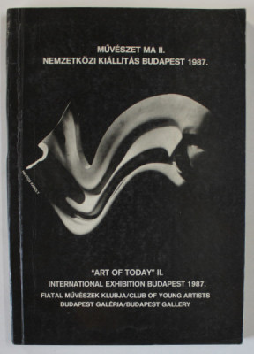 ART OF TODAY II , INTERNATIONAL EXHIBITION , BUDAPEST , CATALOG IN MAGHIARA SI ENGLEZA , 1987 foto