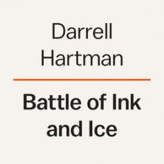 Battle of Ink and Ice: A Sensational Story of News Barons, North Pole Explorers, and the Making of Modern Media