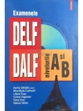 Sorina Danaila (coord.) - Examenele DELF, DALF - Nivelurile A si B (Editia: 2012)