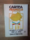 CARTEA NEAMULUI . MAREA UNIRE DIN 1918 . DOCUMENTE ISTORICE de V. ARIMIA , I. ARDELEANU , C. BOTORAN , 1993