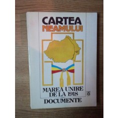 CARTEA NEAMULUI . MAREA UNIRE DIN 1918 . DOCUMENTE ISTORICE de V. ARIMIA , I. ARDELEANU , C. BOTORAN , 1993