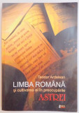 LIMBA ROMANA SI CULTIVAREA EI IN PREOCUPARILE ASTREI de TEODOR ARDELEANU , 2009