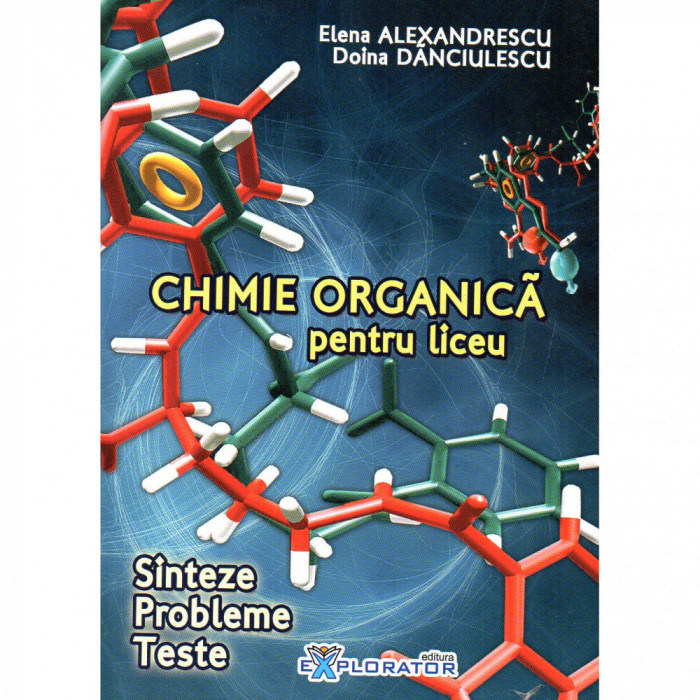 Chimie organica pentru liceu. Sinteze. Probleme. Teste, editie revizuita contine dvd cu aplicatii digitale, autor Elena Alexandrescu