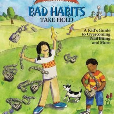 What to Do When Bad Habits Take Hold: A Kid's Guide to Overcoming Nail Biting and More