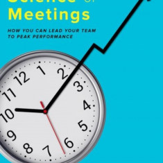 The Surprising Science of Meetings: How You Can Lead Your Team to Peak Performance