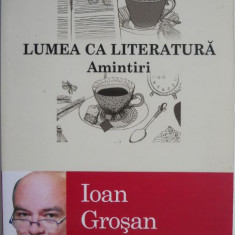 Lumea ca literatura. Amintiri – Ioan Grosan