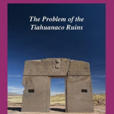 Built Before the Flood: The Problem of the Tiahuanaco Ruins