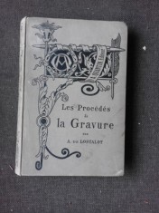 LES PROCEDES DE LA GRAVURE - A. DE LOSTALOT (CARTE IN LIMBA FRANCEZA)
