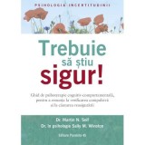 Trebuie sa stiu SIGUR! Ghid de psihoterapie cognitiv-comportamentala, pentru a renunta la verificarea compulsiva si la cautarea reasigurarii - Dr. Mar