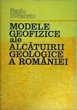 Radu Botezatu - Modele geofizice ale alcatuirii geologice a Romaniei