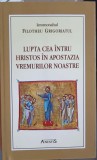 LUPTA CEA INTRU HRISTOS IN APOSTAZIA VREMURILOR NOASTRE-FILOTHEU GRIGORIATUL-244955