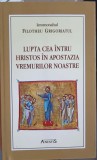 LUPTA CEA INTRU HRISTOS IN APOSTAZIA VREMURILOR NOASTRE-FILOTHEU GRIGORIATUL