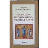 LUPTA CEA INTRU HRISTOS IN APOSTAZIA VREMURILOR NOASTRE-FILOTHEU GRIGORIATUL-244955