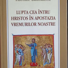 LUPTA CEA INTRU HRISTOS IN APOSTAZIA VREMURILOR NOASTRE-FILOTHEU GRIGORIATUL