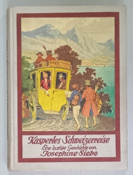 KASPERLES SCHWEIZERREISE ( CALATORIA IN ELVETIA A LUI KASPER ) von JOSEPHINE SIEBE , TEXT IN LIMBA GERMANA CU CARACTERE GOTICE , EDITIE INTERBELICA