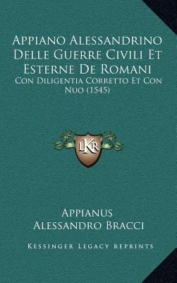 Appiano Alessandrino Delle Guerre Civili Et Esterne de Romanappiano Alessandrino Delle Guerre Civili Et Esterne de Romani I: Con Diligentia Corretto E foto