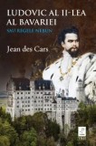 Cumpara ieftin Ludovic al II-lea al Bavariei. Sau Regele Nebun/Jean Des Cars, Trei