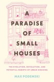 A Paradise of Small Houses: The Evolution, Devolution, and Potential Rebirth of Urban Housing