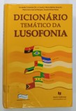 DICIONARIO TEMATICO DA LUSOFONIA de FERNANDO CRISTOVAO ....SUSANA BRITES MOITA , TEXT IN LIMBA PORTUGHEZA , 2005