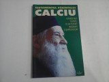 TESTAMENTUL PARINTELUI CALCIU - (1925-2006) - ULTIMELE SALE CUVINTE, CU UN PORTRET BIOGRAFIC SI SAPTE EVOCARI - RAZVAN CODRESCU