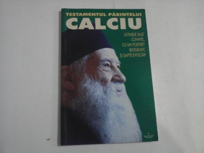 TESTAMENTUL PARINTELUI CALCIU - (1925-2006) - ULTIMELE SALE CUVINTE, CU UN PORTRET BIOGRAFIC SI SAPTE EVOCARI - RAZVAN CODRESCU foto