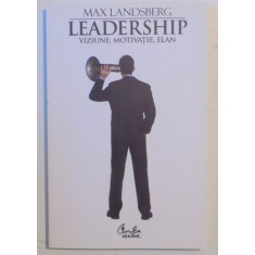 LEADERSHIP , VIZIUNE , MOTIVATIE , ELAN de MAX LANDSBERG , EDITIA A II A , 2008