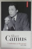 ALBERT CAMUS , CONFERINTE SI DISCURSURI 1937 -1958 , APARUTA 2024