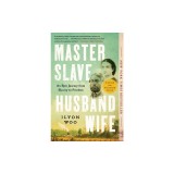 Master Slave Husband Wife: An Epic Journey from Slavery to Freedom