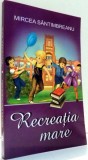 RECREATIA MARE de MIRCEA SANTIMBREANU , 2009 *MINIMA UZURA