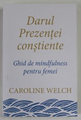 DARUL PREZENTEI CONSTIENTE , GHID DE MINDFULNESS PENTRU FEMEI de CAROLINE WELCH , 2022 foto